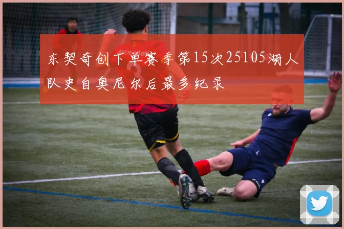 东契奇创下单赛季第15次25105湖人队史自奥尼尔后最多纪录